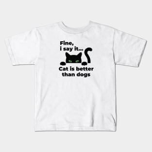 Fine i say it cats is better than dogs Kids T-Shirt